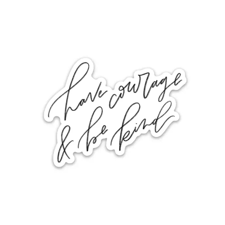 The Have Courage & Be Kind Sticker